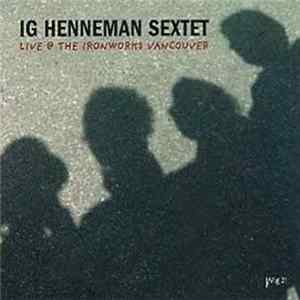 Ig Henneman Sextet - Live @ The Ironworks Vancouver FLAC album
