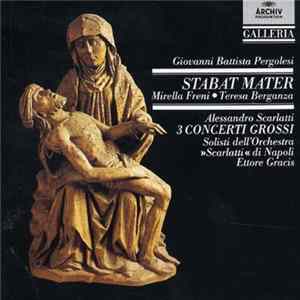 Giovanni Battista Pergolesi, Alessandro Scarlatti – Mirella Freni • Teresa Berganza - Solisti Dell'Orchestra «Scarlatti» Di Napoli - Ettore Gracis - Stabat Mater / 3 Concerti Grossi FLAC album