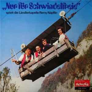 Ländlerkapelle Remy Näpflin - Nur Für Schwindelfreie FLAC album