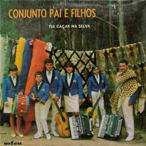 Conjunto Pai E Filhos - Fui Caçar Na Selva FLAC album