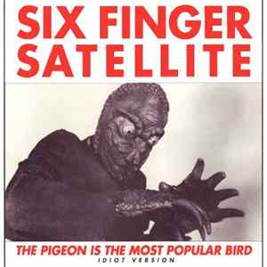 Six Finger Satellite - The Pigeon Is The Most Popular Bird (Idiot Version) FLAC album