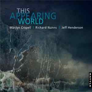 Marilyn Crispell | Richard Nunns | Jeff Henderson - This Appearing World FLAC album