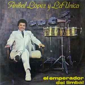 Anibal Lopez Y La Unica - El Emperador Del Timbal FLAC album