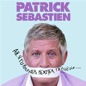 Patrick Sebastien - Ah... Si Tu Pouvais Fermer Ta Gueule... FLAC album