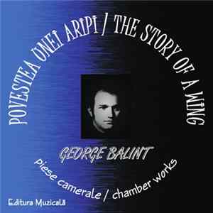 George Balint - Povestea Unei Aripi / The Story Of A Wing (Piese Camerale / Chamber Works) FLAC album