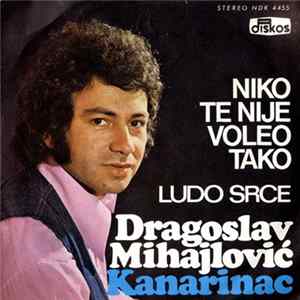 Dragoslav Mihajlović - Kanarinac - Niko Te Nije Vole Tako / Ludo Srce FLAC album