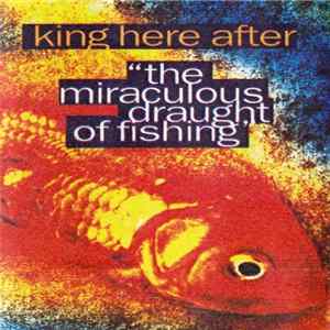 King Here After - The Miraculous Draught Of Fishing FLAC album