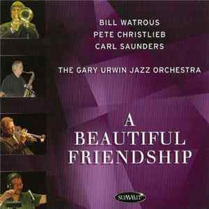 Bill Watrous, Pete Christlieb, Carl Saunders, The Gary Urwin Jazz Orchestra - A Beautiful Friendship FLAC album