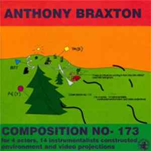 Anthony Braxton - Composition No- 173 For 4 Actors, 14 Instrumentalists Constructed Environment And Video Projections FLAC album