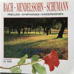 Various - Bach * Mendelssohn * Schumann - Prelude / Symphonies / Kinderszenen FLAC album