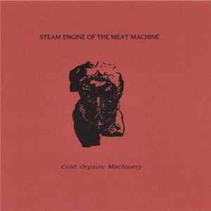 Steam Engine Of The Meat Machine - Cold, Organic Machinery FLAC album