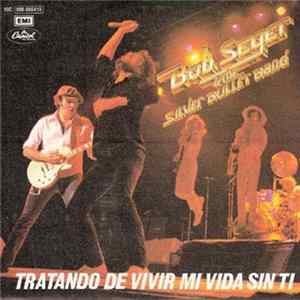 Bob Seger & The Silver Bullet Band - Tratando De Vivir Mi Vida Sin Ti FLAC album