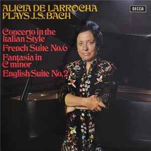 Alicia De Larrocha Plays J.S. Bach - Concerto In The Italian Style / French Suite No. 6 / Fantasia In C Minor / English Suite No. 2 FLAC album