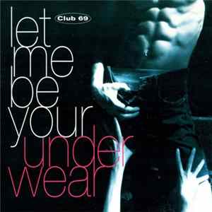 Club 69 - Let Me Be Your Underwear FLAC album