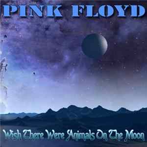 Pink Floyd - Wish There Were Animals On The Moon FLAC album
