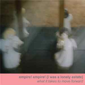 Empire! Empire! (I Was A Lonely Estate) - What It Takes To Move Forward FLAC album
