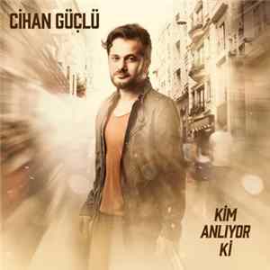 Cihan Güçlü - Kim Anlıyor Ki FLAC album