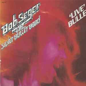 Bob Seger & The Silver Bullet Band - Live Bullet FLAC album