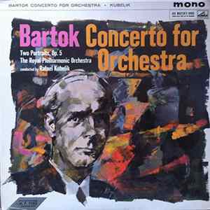 Bartók, The Royal Philharmonic Orchestra Conducted By Rafael Kubelik - Concerto For Orchestra - Two Portraits, Op. 5 FLAC album