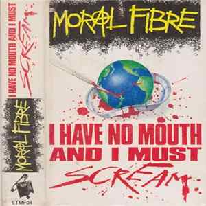 Moral Fibre - I Have No Mouth And I Must Scream FLAC album