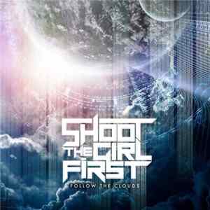 Shoot The Girl First - Follow The Clouds FLAC album