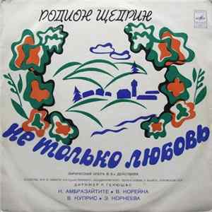 Родион Щедрин , Дирижер Р. Генюшас, Н. Амбразайтите, В. Норейка, В. Куприс, Э. Корнеева - Не Только Любовь (Лирическая Опера) FLAC album