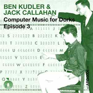 Ben Kudler & Jack Callahan - Computer Music For Dorks — Episode 3 FLAC album