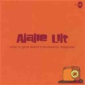 Alalie Lilt - What Is Gone Doesn't Necessarily Disappear FLAC album