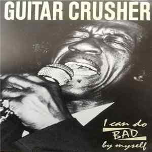 Guitar Crusher - I Can Do Bad By Myself FLAC album