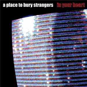A Place To Bury Strangers - In Your Heart FLAC album