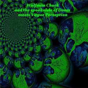 Wolfman Chuck And The Spookalele Of Doom Meets Vague Perception - Wolfman Chuck And The Spookalele Of Doom Meets Vague Perception FLAC album