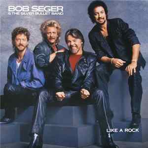 Bob Seger & The Silver Bullet Band - Like A Rock FLAC album