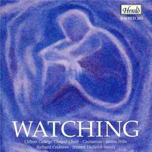 Clifton College Chapel Choir, Cantamus , James Hills, Richard Crabtree, Jeremy Holland-Smith - Watching : Choral And Organ Music From Clifton College FLAC album