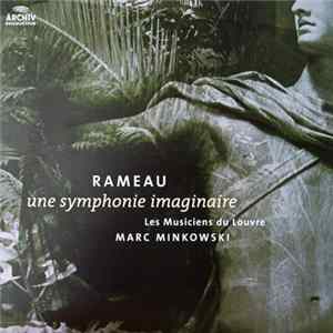 Marc Minkowski, Les Musiciens Du Louvre, Jean-Philippe Rameau - Une Symphonie Imaginaire FLAC album