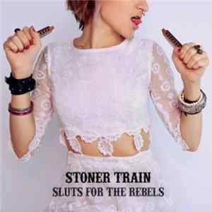 Stoner Train - Sluts For The Rebels FLAC album