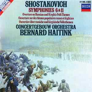 Shostakovich, Concertgebouw Orchestra, Bernard Haitink - Symphonies 6 & 11 / Overture On Russian And Kirghiz Folk Themes FLAC album