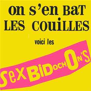 Sex Bidochon's - On S'En Bat Les Couilles Voici Les Sex Bidochon's FLAC album