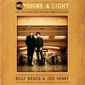 Billy Bragg & Joe Henry - Shine A Light: Field Recordings From The Great American Railroad FLAC album
