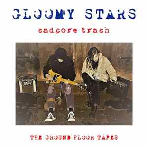 Gloomy Stars - Sadcore Trash (The Ground Floor Tapes) FLAC album
