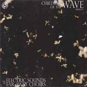 Children Of The Wave - The Electric Sounds Of Faraway Choirs FLAC album