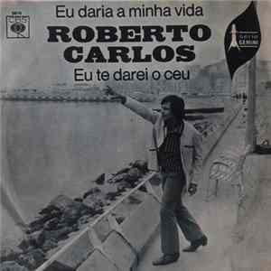 Roberto Carlos - Eu Daria A Minha Vida / Eu Te Darei O Ceu FLAC album