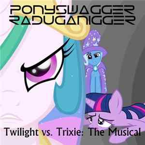 PONYSWAGGER RADUGANIGGER - Twilight vs. Trixie: The Musical FLAC album