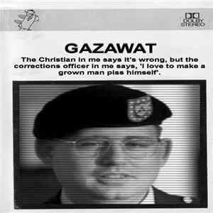 Gazawat - The Christian in me says it's wrong, but the corrections officer in me says, "I love to make a grown man piss himself". FLAC album