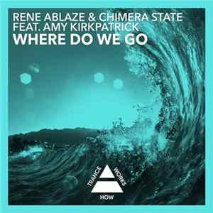 Rene Ablaze & Chimera State Feat. Amy Kirkpatrick - Where Do We Go FLAC album