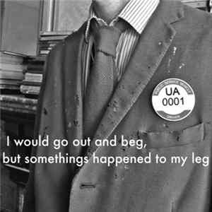 Unstoppable Achievers - I Would Go Out And Beg, But Somethings Happened To My Leg FLAC album