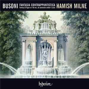 Busoni, Liszt / Hamish Milne - Fantasia Contrappuntistica (Fantasy & Fugue on 'Ad nos, ad salutarem undam' FLAC album