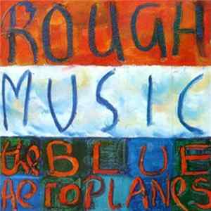 The Blue Aeroplanes - Rough Music FLAC album