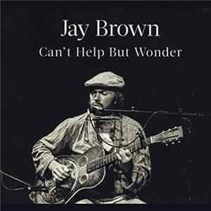 Jay Brown - Can't Help But Wonder FLAC album