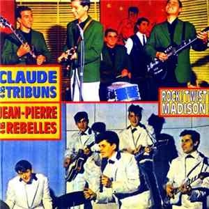 Claude & Ses Tribuns / Jean-Pierre & Les Rebelles - Rock! Twist! Madison! FLAC album