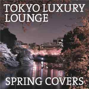 Various - Tokyo Luxury Lounge / Spring Covers FLAC album